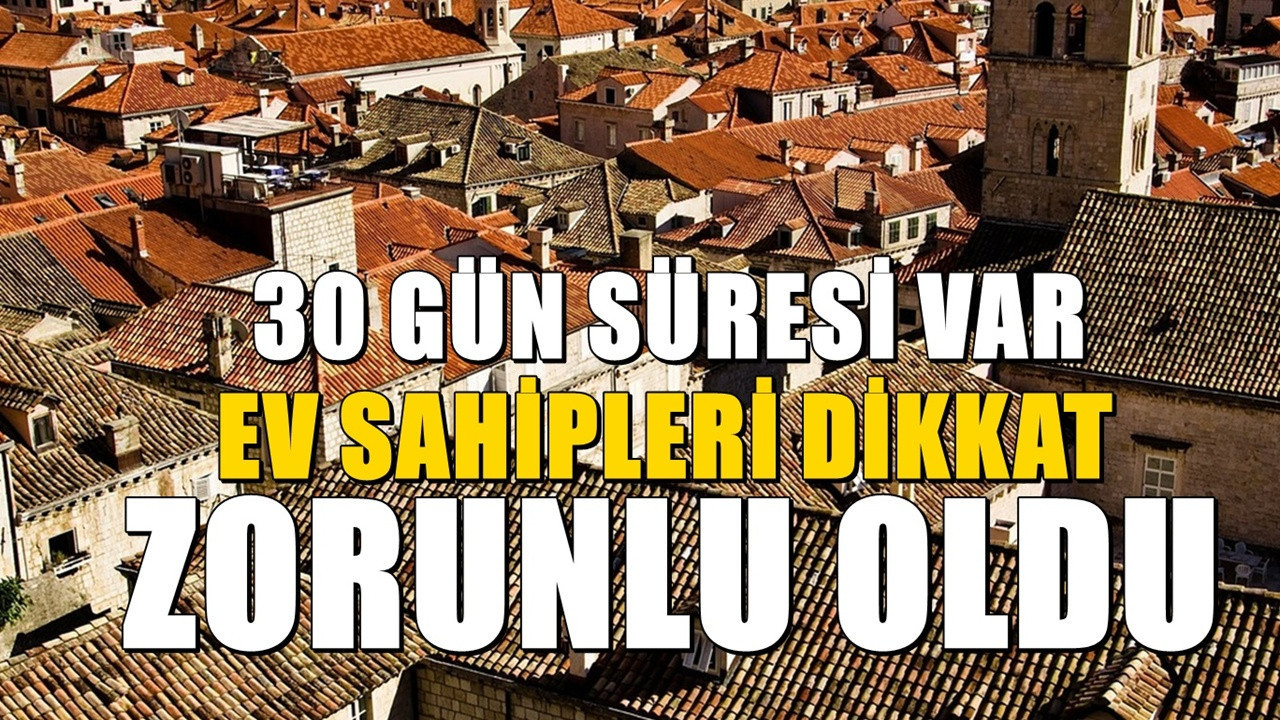 81 ildeki ev sahipleri için zorunlu oldu: 30 gün süresi var