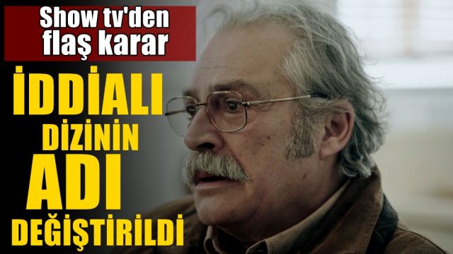 Show TV Haluk Bilginer'in yer aldığı dizinin adını değiştirdi